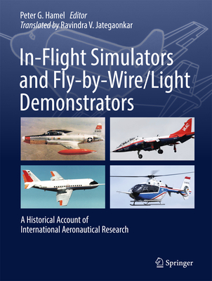 In-Flight Simulators and Fly-by-Wire/Light Demonstrators: A Historical Account of International Aeronautical Research - Hamel, Peter G. (Editor)