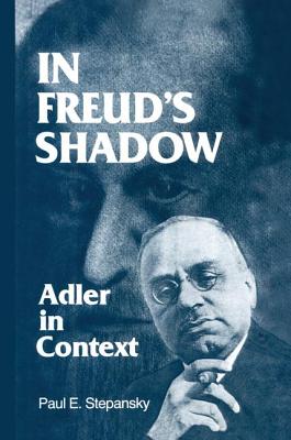 In Freud's Shadow: Adler in Context - Stepansky, Paul E.