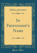 In Friendship's Name (Classic Reprint)