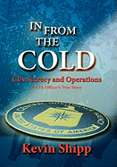 In from the Cold. CIA Secrecy and Operations. a CIA Officer's True Story.