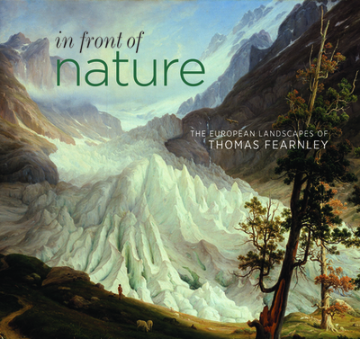 In Front of Nature: The European Landscapes of Thomas Fearnley - Sumner, Ann, Ms. (Editor), and Smith, Greg (Editor)