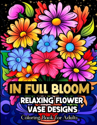 In Full Bloom Relaxing Flower Vase Designs Coloring Book For Adults - Abdul-Haqq, Saffia
