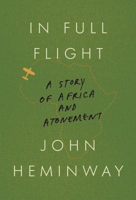 In Full Flight: A Story of Africa and Atonement - Heminway, John