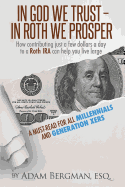 In God We Trust - In Roth We Prosper: How Contributing Just a Few Dollars a Day to a Roth IRA Can Help You Live Large. a Must-Read for All Millennials and Generation Xers