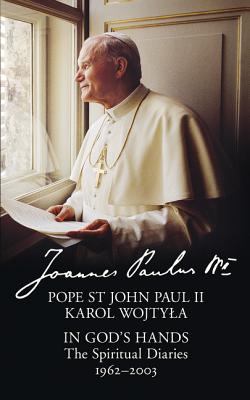 In God's Hands: The Spiritual Diaries of Pope St John Paul II - Paul, John, II