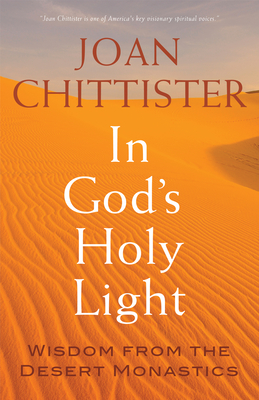 In God's Holy Light: Wisdom from the Desert Monastics - Chittister, Joan