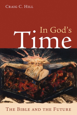 In God's Time: The Bible and the Future - Hill, Craig C