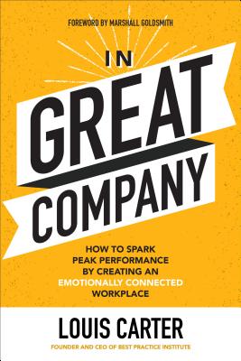 In Great Company: How to Spark Peak Performance by Creating an Emotionally Connected Workplace - Carter, Louis, and Goldsmith, Marshall (Foreword by)