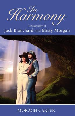 In Harmony: A biography of Jack Blanchard and Misty Morgan - Carter, Moragh