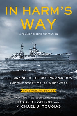 In Harm's Way (Young Readers Edition): The Sinking of the USS Indianapolis and the Story of Its Survivors - Tougias, Michael J, and Stanton, Doug
