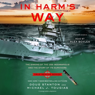 In Harm's Way (Young Reader's Edition): The Sinking of the USS Indianapolis and the Story of Its Survivors - Stanton, Doug, and Tougias, Michael J, and Boyles, Alex (Read by)