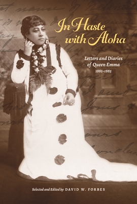 In Haste with Aloha: Letters and Diaries of Queen Emma, 1881-1885 - Forbes, David W (Editor)
