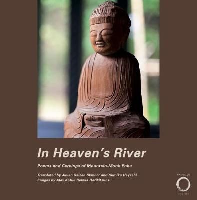 In Heaven's River: Poems and Carvings of Mountain-Monk Enku - Skinner, Julian Daizan (Translated by), and Mayashi, Sumiko (Translated by), and Horikitsune, Alex Kofuu Reinke