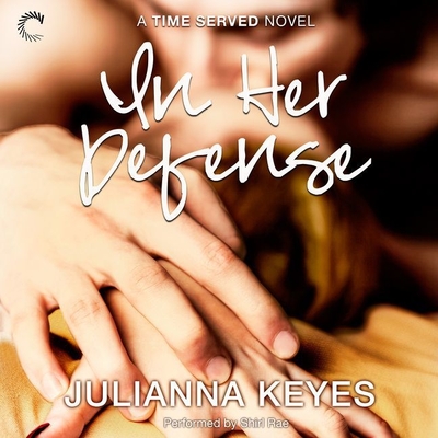In Her Defense: A Time Served Novel - Keyes, Julianna, and Rae, Shirl (Read by)