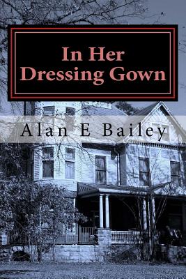 In Her Dressing Gown: A Midtown Murder Mystery - Bailey, Alan E