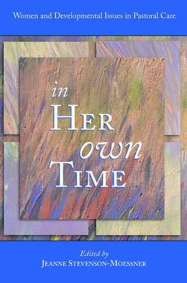 In Her Own Time: Women and Development Issues in Pastoral Care - Stevenson-Moessner, Jeanne (Editor)