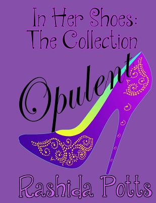 In Her Shoes: Opulent: The ACTS Guide to Becoming Opulent, LEAP from Fear to Favor - Williams, Iris M (Editor), and Potts, Rashida