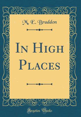 In High Places (Classic Reprint) - Braddon, M E