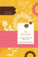 In His Eyes: Becoming the Woman God Made You to Be