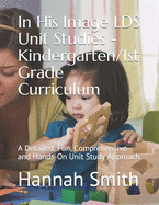 In His Image LDS Unit Studies - Kindergarten/1st Grade Curriculum: A Detailed, Fun, Comprehensive and Hands-On Unit Study Approach