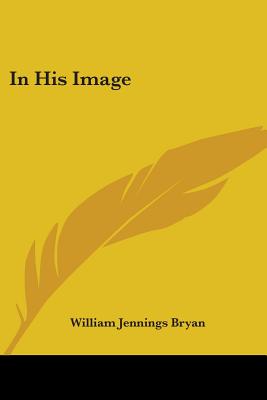 In His Image - Bryan, William Jennings