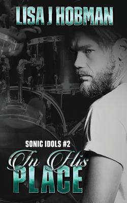 In His Place: Sonic Idols Book #2 - Hobman, Lisa J, and Sanders, Karen (Editor), and Clarke, J C (Cover design by)