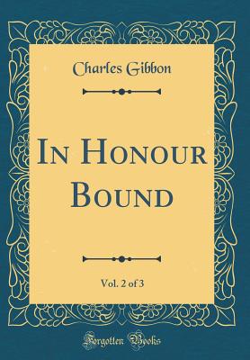 In Honour Bound, Vol. 2 of 3 (Classic Reprint) - Gibbon, Charles