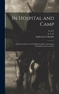 In Hospital and Camp: A Woman's Record of Thrilling Incidents Among the Wounded in the Late War