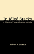 In Idled Stacks: A Collection of Poetry, Haiku, and Affirmations