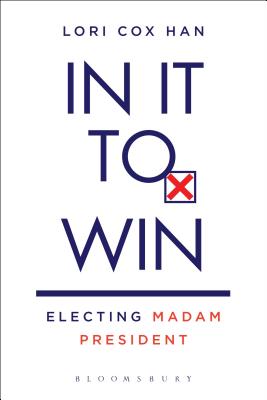 In It to Win: Electing Madam President - Han, Lori Cox, Dr., PH.D.