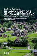 In Japan Liegt Das Glck Auf Dem Land: Narrative Zur Stadt-Land-Migration Zwischen Selbstverwirklichung Und Gemeinwohl