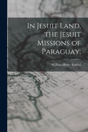 In Jesuit Land, the Jesuit Missions of Paraguay;