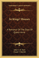 In King's Houses; A Romance of the Days of Queen Anne