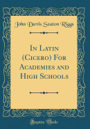 In Latin (Cicero) for Academies and High Schools (Classic Reprint)