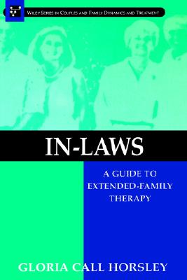 In-Laws: A Guide to Extended-Family Therapy - Horsley, Gloria Call