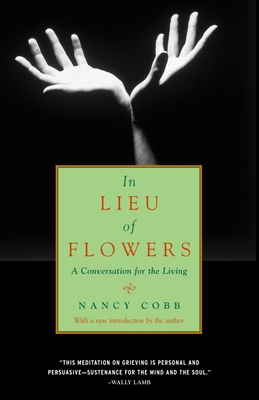 In Lieu of Flowers: A Conversation for the Living - Cobb, Nancy Howard