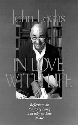 In Love with Life: Reflections on the Joy of Living and Why We Hate to Die - Lachs, John, PH.D