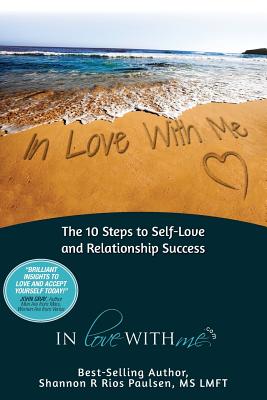 In Love With Me: The 10 Steps to Self-Love and Relationship Success - Paulsen Lmft, Shannon Rios