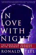 In Love with Night: The American Romance with Robert Kennedy - Steel, Ronald