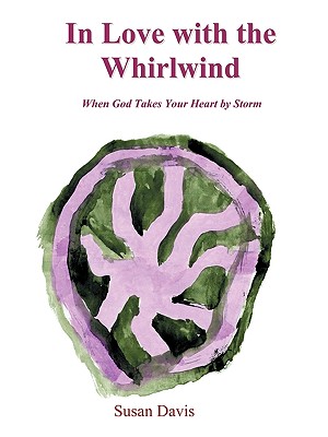 In Love with the Whirlwind: When God Takes Your Heart by Storm - Davis, Susan, M.D.