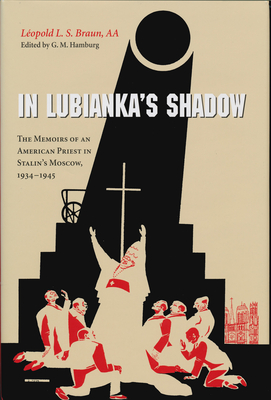 In Lubianka's Shadow: The Memoirs of an American Priest in Stalin's Moscow, 1934-1945 - Braun Aa, Lopold L S, and Hamburg, G M, Professor (Editor)