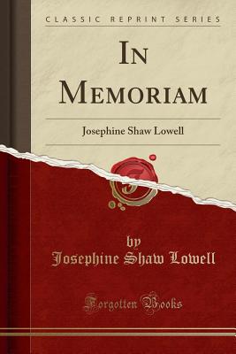 In Memoriam: Josephine Shaw Lowell (Classic Reprint) - Lowell, Josephine Shaw