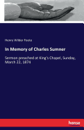 In Memory of Charles Sumner: Sermon preached at King's Chapel, Sunday, March 22, 1874