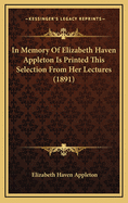 In Memory of Elizabeth Haven Appleton Is Printed This Selection from Her Lectures