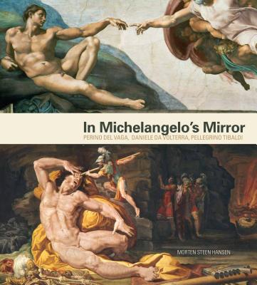 In Michelangelo's Mirror: Perino del Vaga, Daniele Da Volterra, Pellegrino Tibaldi - Hansen, Morten Steen