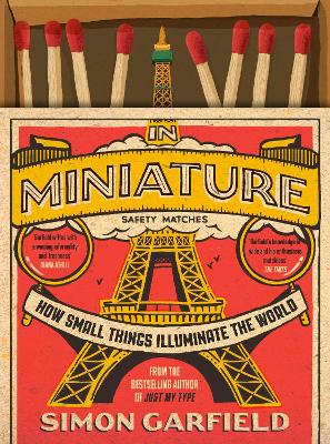 In Miniature: How Small Things Illuminate The World - Garfield, Simon