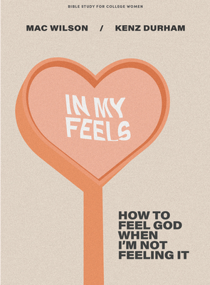 In My Feels - Bible Study for College Women: How to Feel God When I'm Not Feeling It - Bridges, Mac, and Durham, Kenz