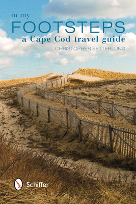 In My Footsteps: A Cape Cod Travel Guide - Setterlund, Christopher