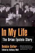 In My Life: The Brian Epstein Story - Geller, Debbie, and Wall, Anthony (Editor)