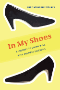 In My Shoes: A Journey to Living Well with Multiple Sclerosis